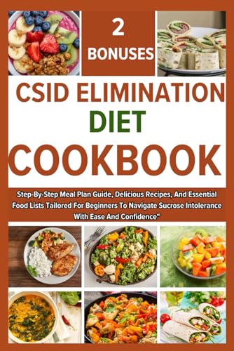CSID ELIMINATION DIET COOKBOOK: Step-By-Step Meal Plan Guide, Delicious Recipes, And Essential Food Lists Tailored For Beginners To Navigate Sucrose Intolerance With Ease And Confidence von Independently published